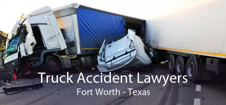 Truck Accident Lawyers Fort Worth - Texas