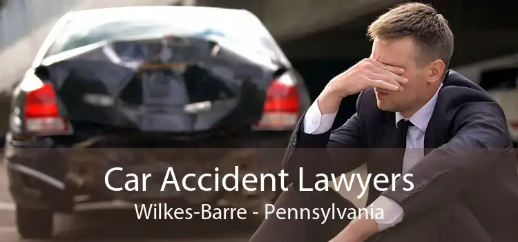 Car Accident Lawyers Wilkes-Barre - Pennsylvania