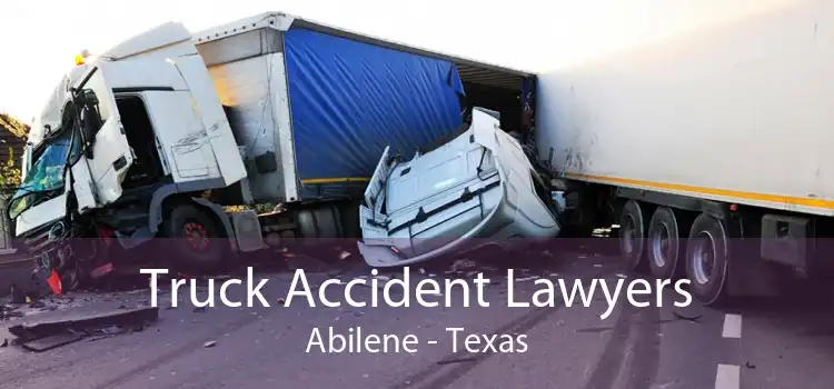 Truck Accident Lawyers Abilene - Texas