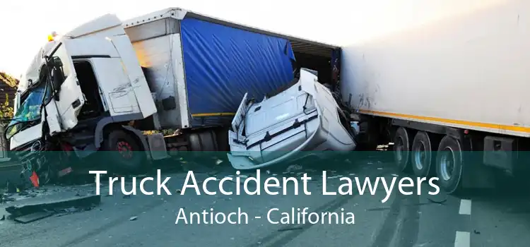 Truck Accident Lawyers Antioch - California