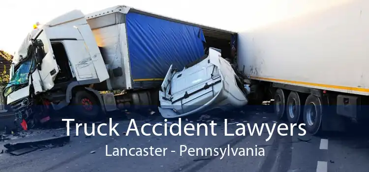 Truck Accident Lawyers Lancaster - Pennsylvania