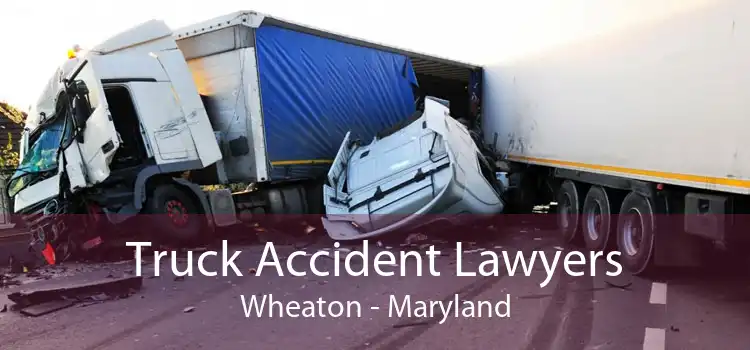 Truck Accident Lawyers Wheaton - Maryland
